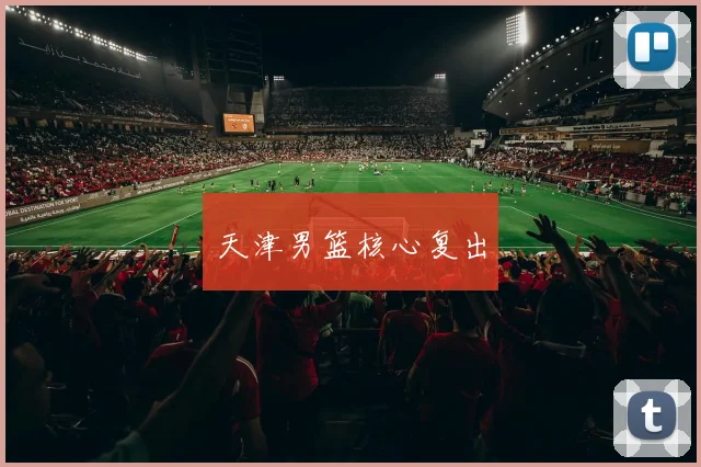 天津男篮核心复出