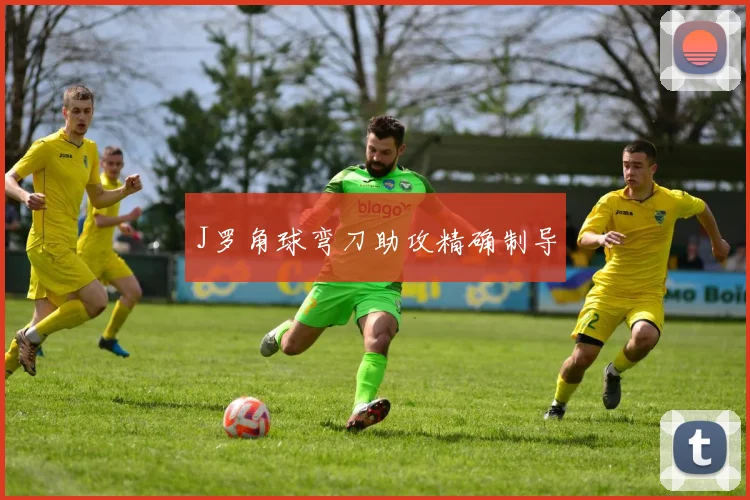 J罗角球弯刀助攻精确制导