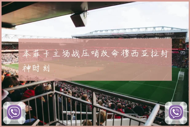 本菲卡主场战压哨改命穆西亚拉封神时刻