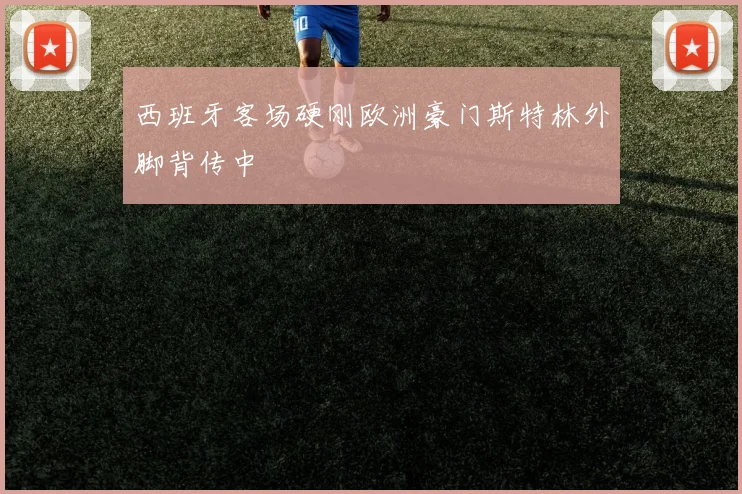 西班牙客场硬刚欧洲豪门斯特林外脚背传中