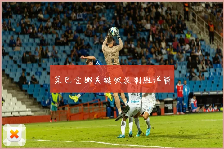莱巴金娜关键破发制胜详解