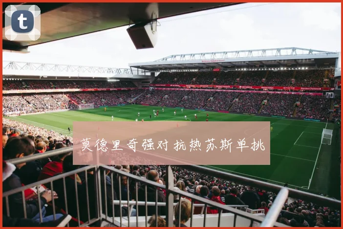 莫德里奇强对抗热苏斯单挑