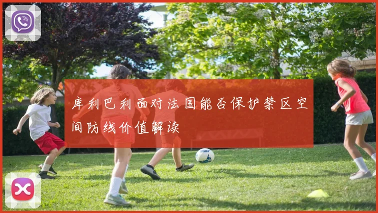 库利巴利面对法国能否保护禁区空间防线价值解读