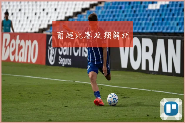 葡超比赛延期解析