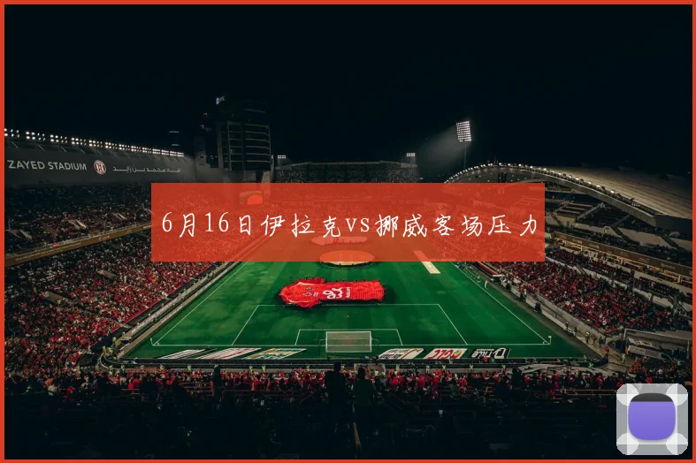 6月16日伊拉克vs挪威客场压力